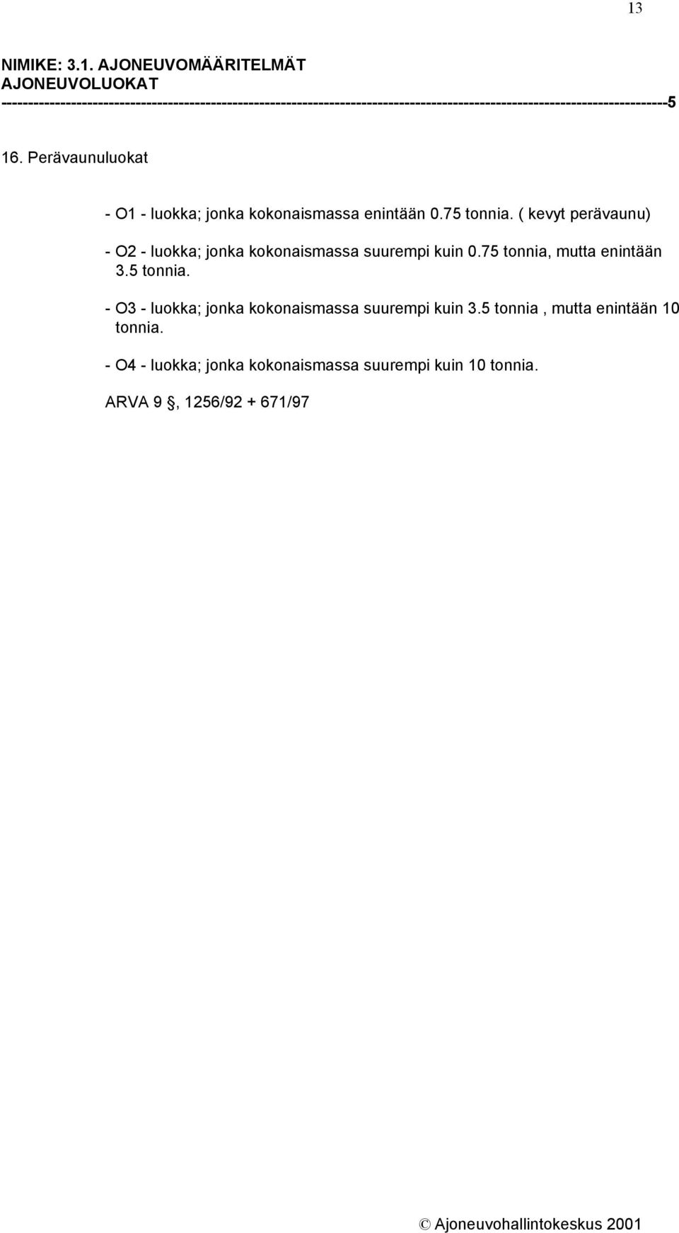 Perävaunuluokat - O1 - luokka; jonka kokonaismassa enintään 0.75 tonnia.