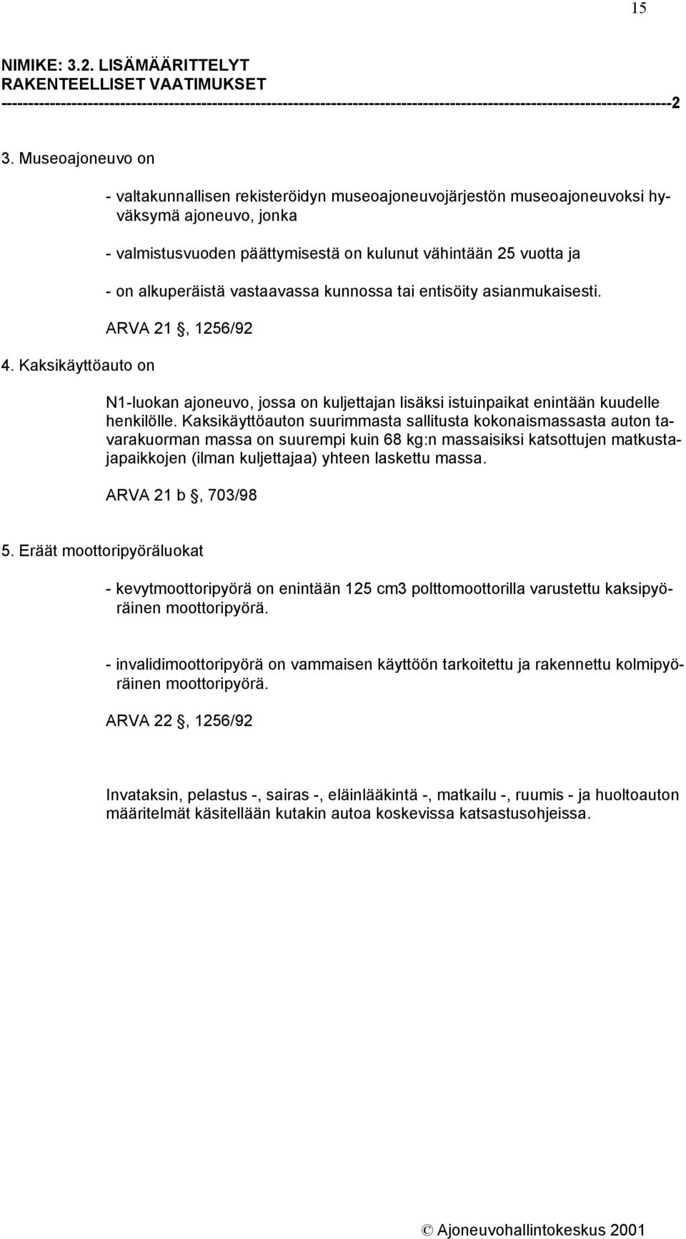 Kaksikäyttöauto on - valtakunnallisen rekisteröidyn museoajoneuvojärjestön museoajoneuvoksi hyväksymä ajoneuvo, jonka - valmistusvuoden päättymisestä on kulunut vähintään 25 vuotta ja - on