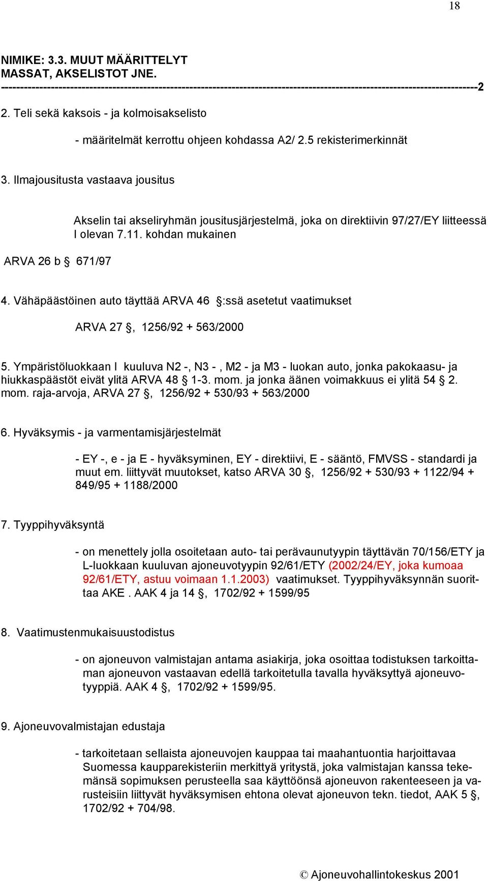 Ilmajousitusta vastaava jousitus ARVA 26 b 671/97 Akselin tai akseliryhmän jousitusjärjestelmä, joka on direktiivin 97/27/EY liitteessä I olevan 7.11. kohdan mukainen 4.