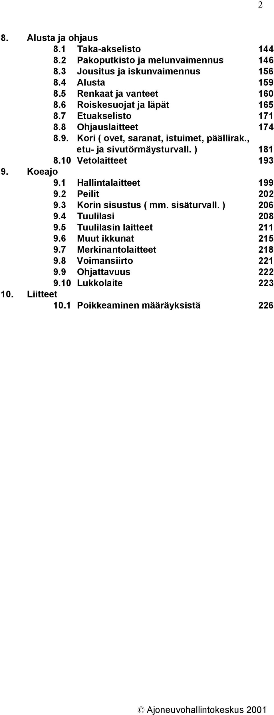 , etu- ja sivutörmäysturvall. ) 181 8.10 Vetolaitteet 193 9. Koeajo 9.1 Hallintalaitteet 199 9.2 Peilit 202 9.3 Korin sisustus ( mm. sisäturvall. ) 206 9.