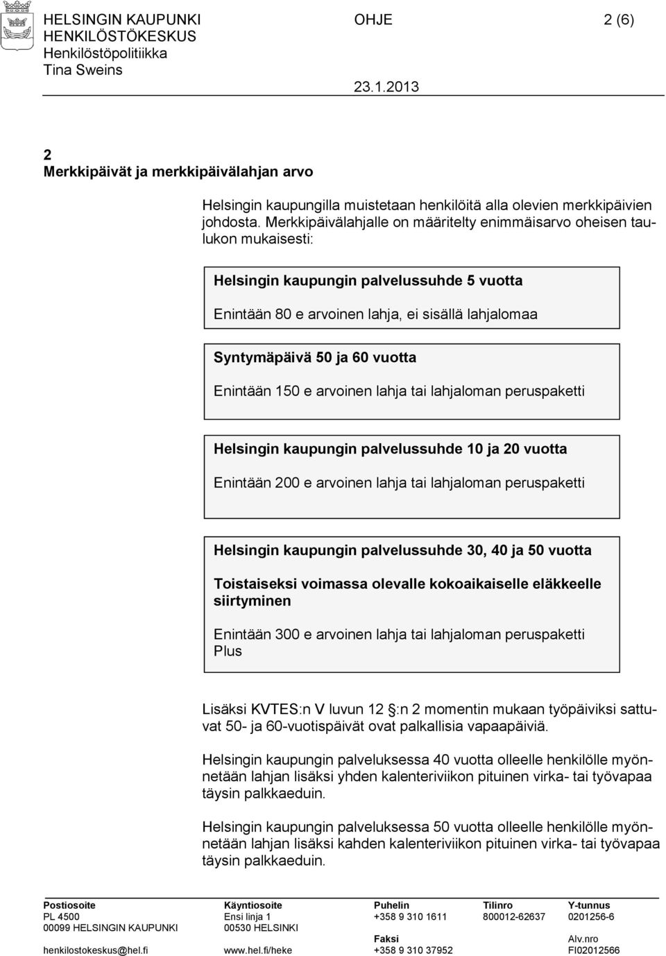 Enintään 150 e arvoinen lahja tai lahjaloman peruspaketti Helsingin kaupungin palvelussuhde 10 ja 20 vuotta Enintään 200 e arvoinen lahja tai lahjaloman peruspaketti Helsingin kaupungin palvelussuhde