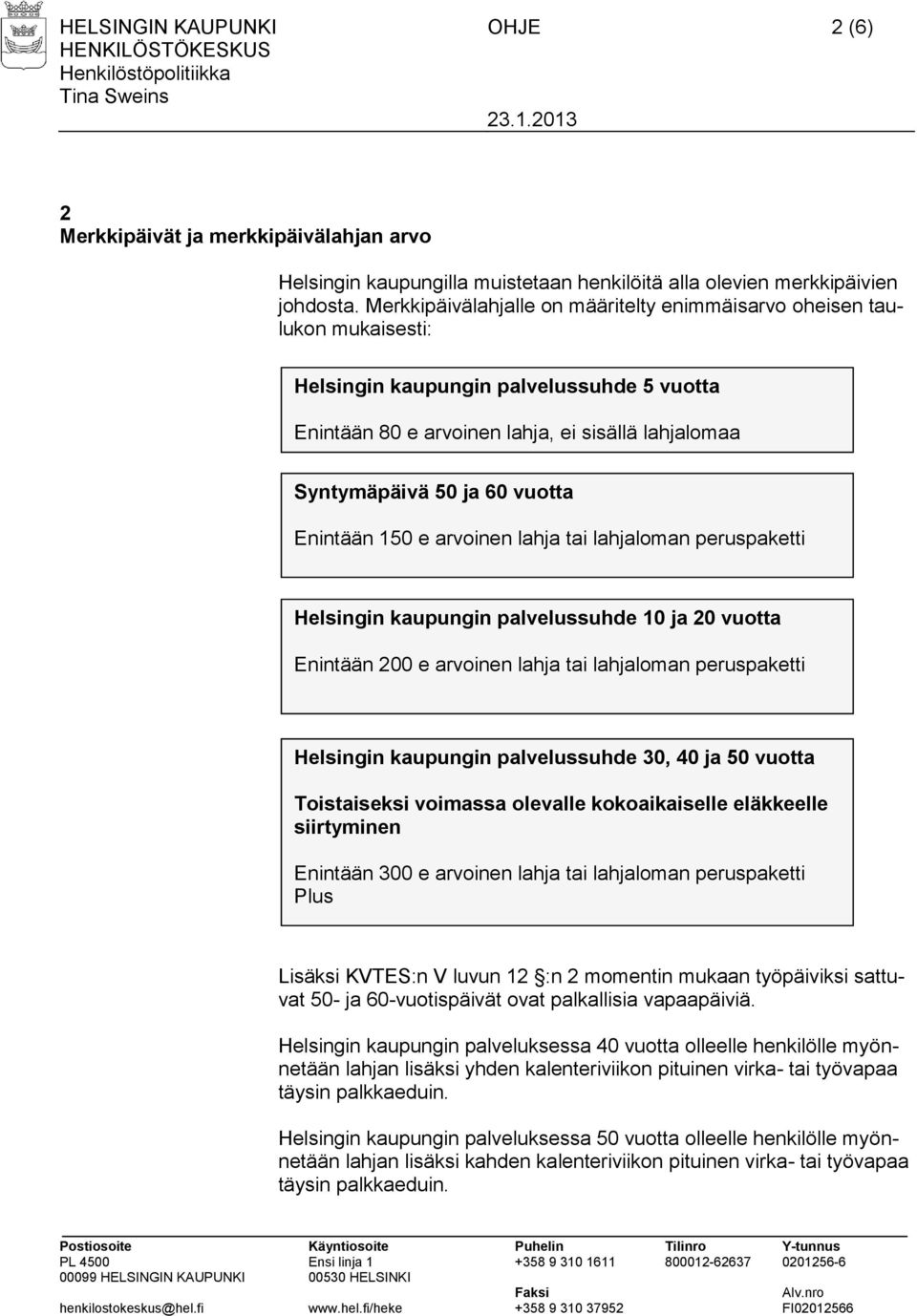 Enintään 150 e arvoinen lahja tai lahjaloman peruspaketti Helsingin kaupungin palvelussuhde 10 ja 20 vuotta Enintään 200 e arvoinen lahja tai lahjaloman peruspaketti Helsingin kaupungin palvelussuhde