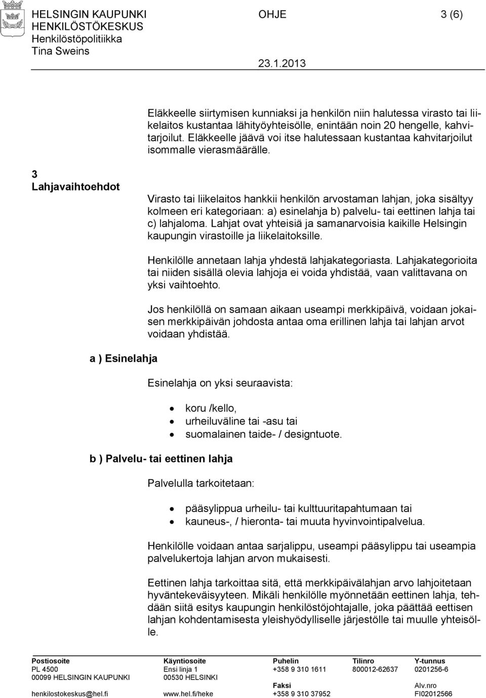 3 Lahjavaihtoehdot Virasto tai liikelaitos hankkii henkilön arvostaman lahjan, joka sisältyy kolmeen eri kategoriaan: a) esinelahja b) palvelu- tai eettinen lahja tai c) lahjaloma.