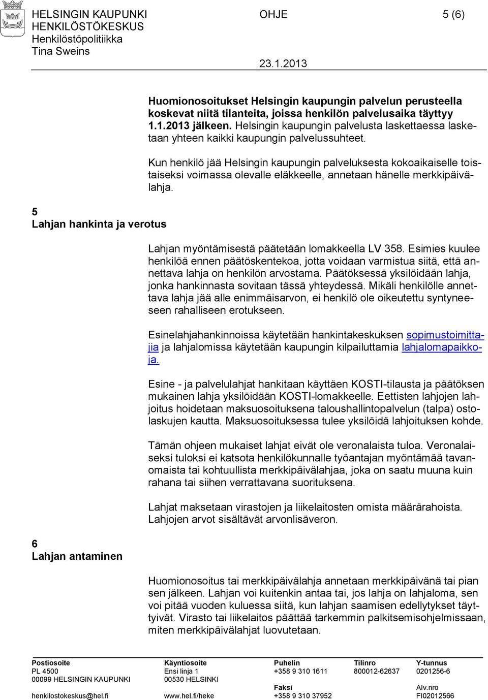 Kun henkilö jää Helsingin kaupungin palveluksesta kokoaikaiselle toistaiseksi voimassa olevalle eläkkeelle, annetaan hänelle merkkipäivälahja. Lahjan myöntämisestä päätetään lomakkeella LV 358.