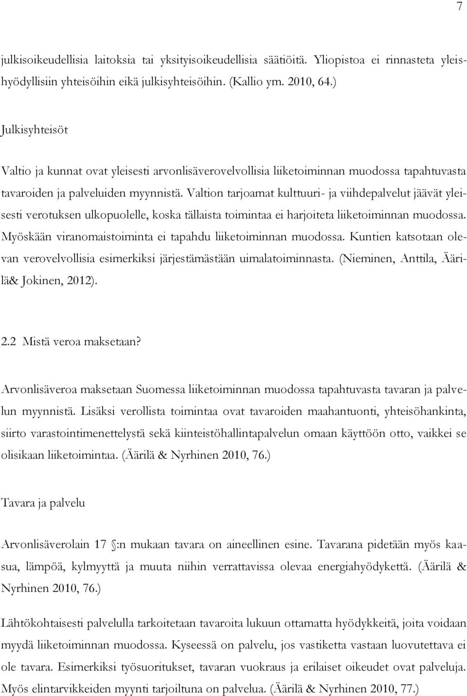 Valtion tarjoamat kulttuuri- ja viihdepalvelut jäävät yleisesti verotuksen ulkopuolelle, koska tällaista toimintaa ei harjoiteta liiketoiminnan muodossa.