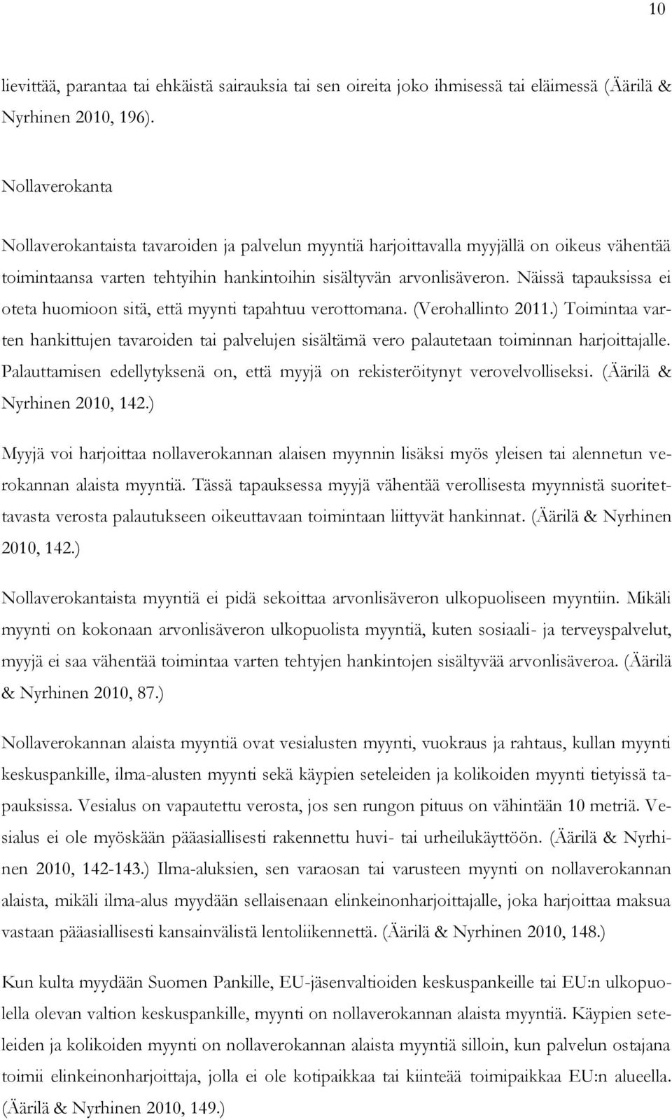 Näissä tapauksissa ei oteta huomioon sitä, että myynti tapahtuu verottomana. (Verohallinto 2011.