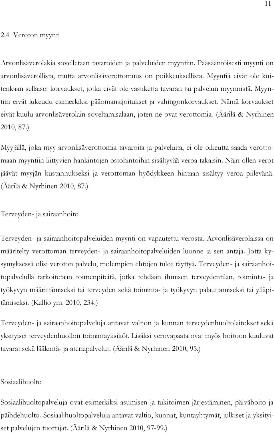 Nämä korvaukset eivät kuulu arvonlisäverolain soveltamisalaan, joten ne ovat verottomia. (Äärilä & Nyrhinen 2010, 87.