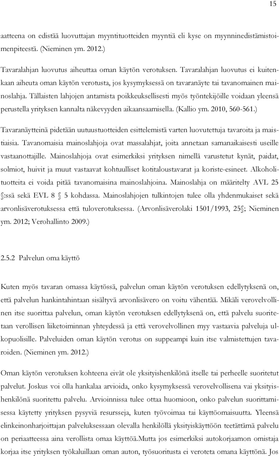 Tällaisten lahjojen antamista poikkeuksellisesti myös työntekijöille voidaan yleensä perustella yrityksen kannalta näkevyyden aikaansaamisella. (Kallio ym. 2010, 560-561.