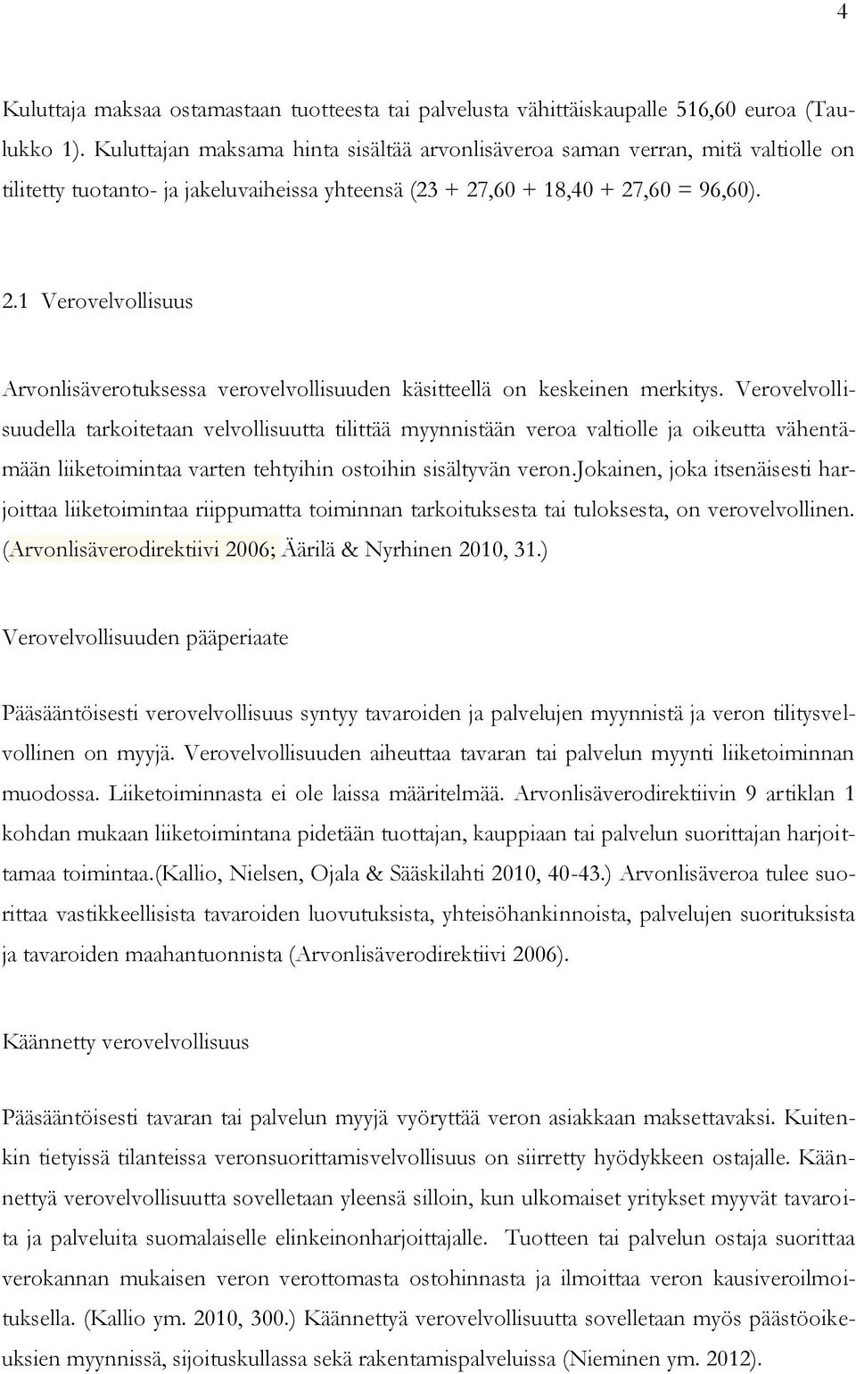 ,60 + 18,40 + 27,60 = 96,60). 2.1 Verovelvollisuus Arvonlisäverotuksessa verovelvollisuuden käsitteellä on keskeinen merkitys.