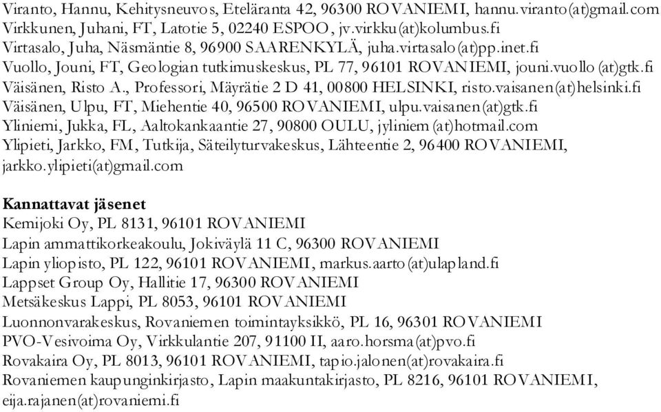 , Professori, Mäyrätie 2 D 41, 00800 HELSINKI, risto.vaisanen(at)helsinki.fi Väisänen, Ulpu, FT, Miehentie 40, 96500 ROVANIEMI, ulpu.vaisanen(at)gtk.