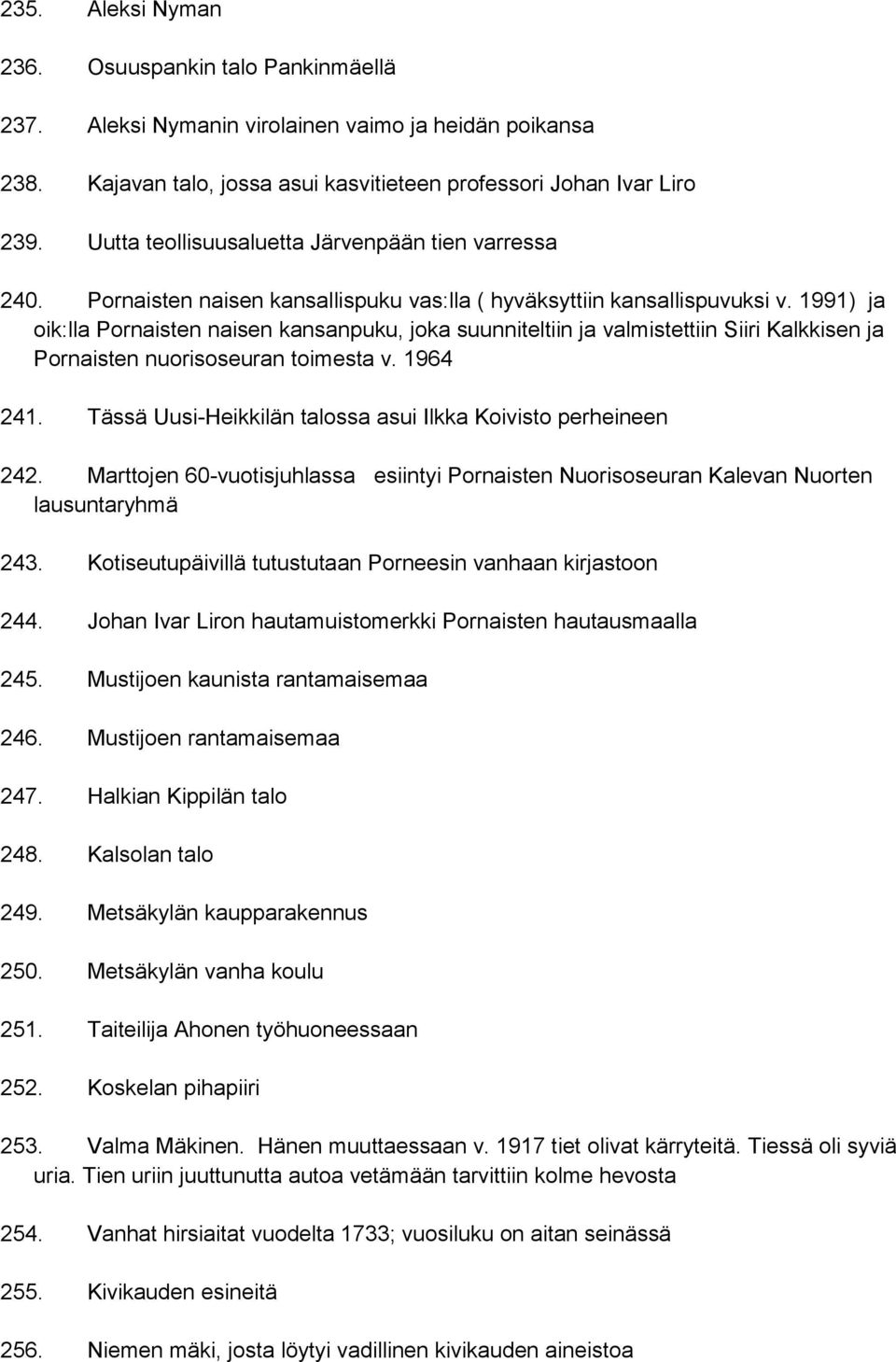 1991) ja oik:lla Pornaisten naisen kansanpuku, joka suunniteltiin ja valmistettiin Siiri Kalkkisen ja Pornaisten nuorisoseuran toimesta v. 1964 241.