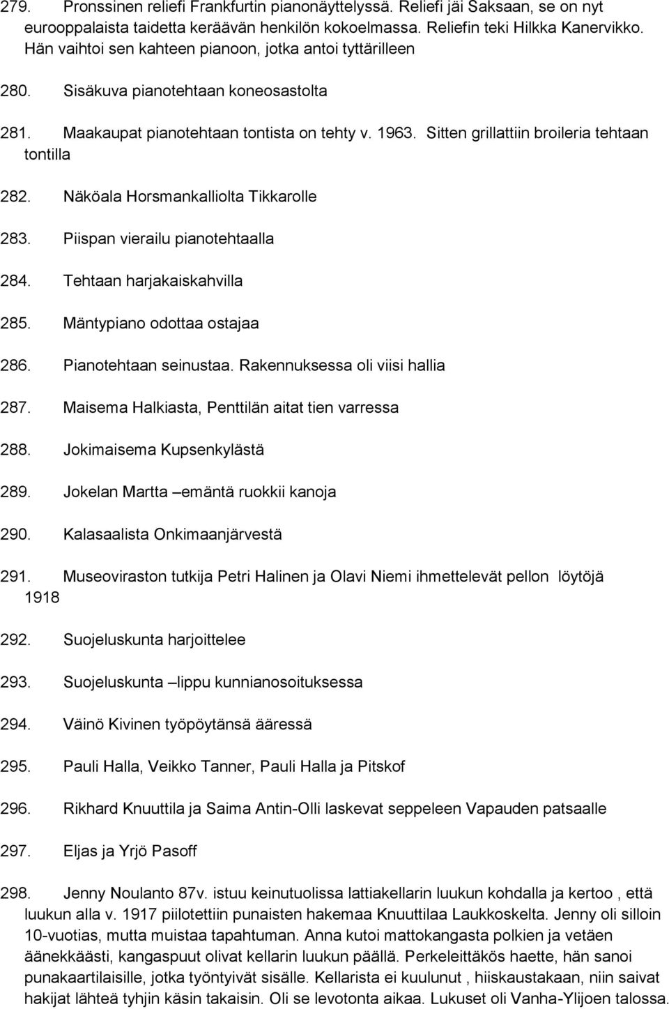 Sitten grillattiin broileria tehtaan tontilla 282. Näköala Horsmankalliolta Tikkarolle 283. Piispan vierailu pianotehtaalla 284. Tehtaan harjakaiskahvilla 285. Mäntypiano odottaa ostajaa 286.