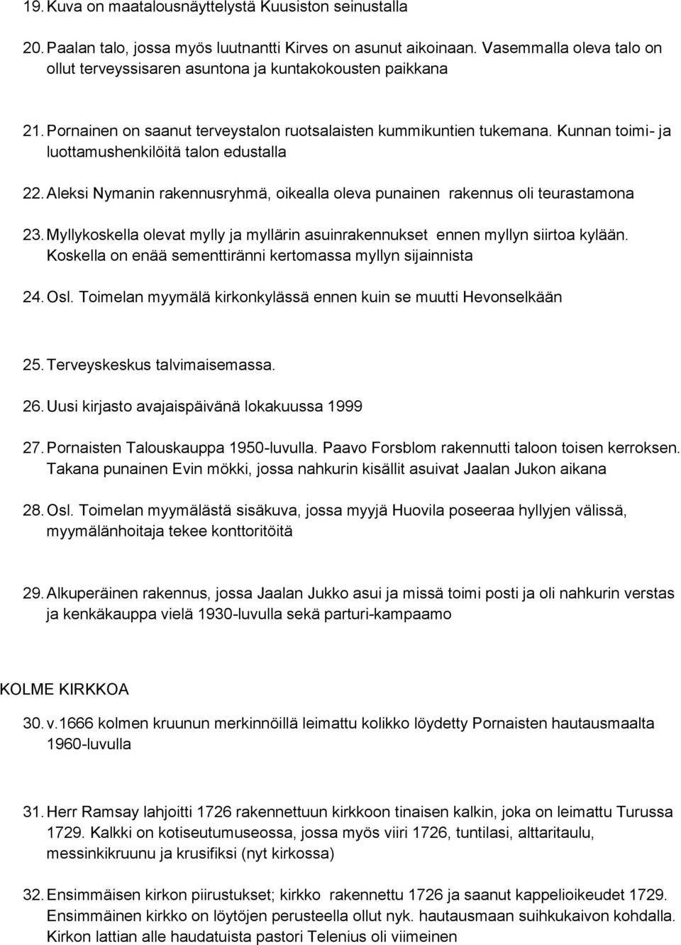 Kunnan toimi- ja luottamushenkilöitä talon edustalla 22. Aleksi Nymanin rakennusryhmä, oikealla oleva punainen rakennus oli teurastamona 23.