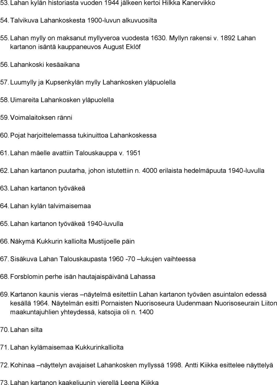 Voimalaitoksen ränni 60. Pojat harjoittelemassa tukinuittoa Lahankoskessa 61. Lahan mäelle avattiin Talouskauppa v. 1951 62. Lahan kartanon puutarha, johon istutettiin n.