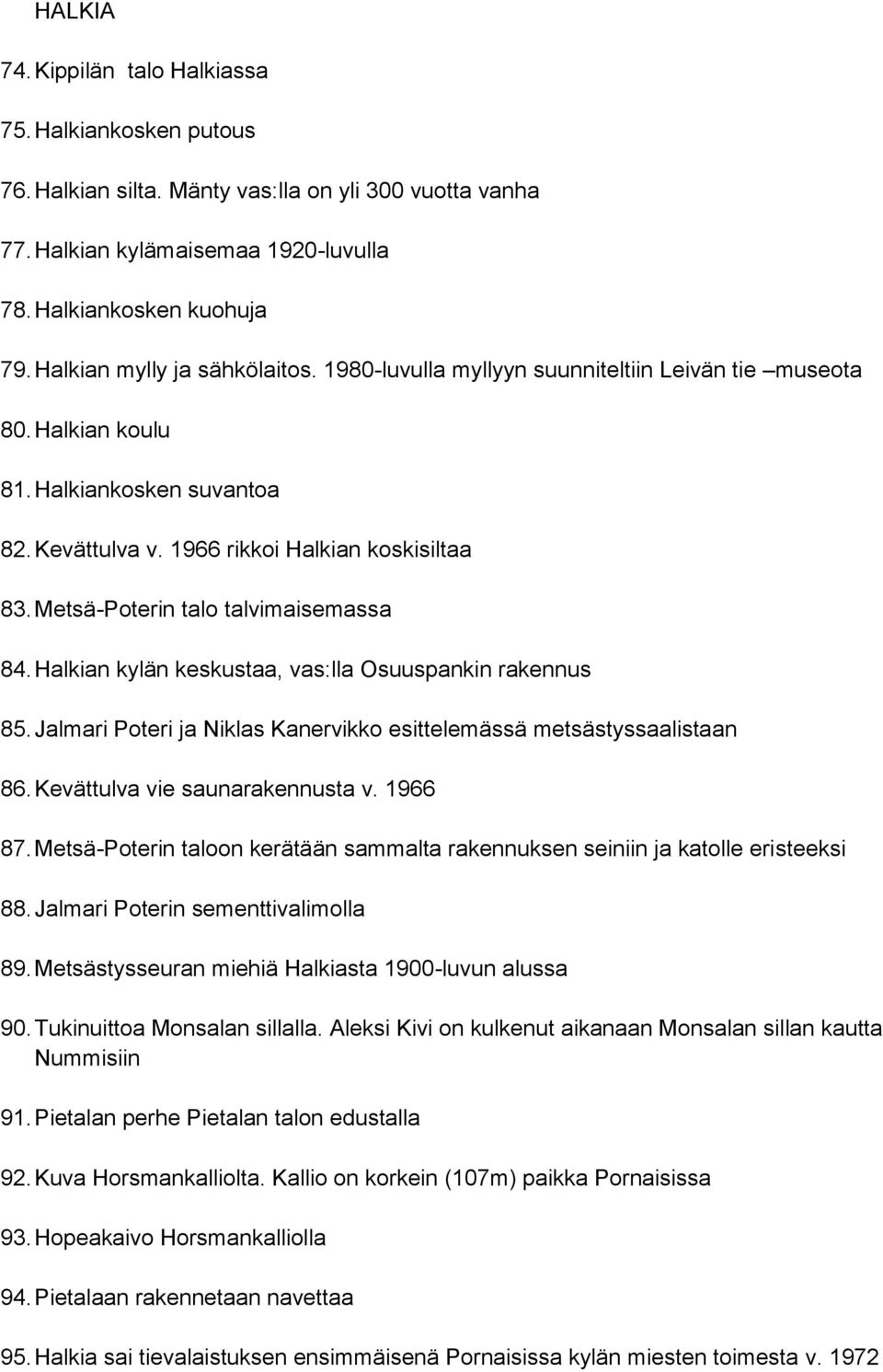 Metsä-Poterin talo talvimaisemassa 84. Halkian kylän keskustaa, vas:lla Osuuspankin rakennus 85. Jalmari Poteri ja Niklas Kanervikko esittelemässä metsästyssaalistaan 86.