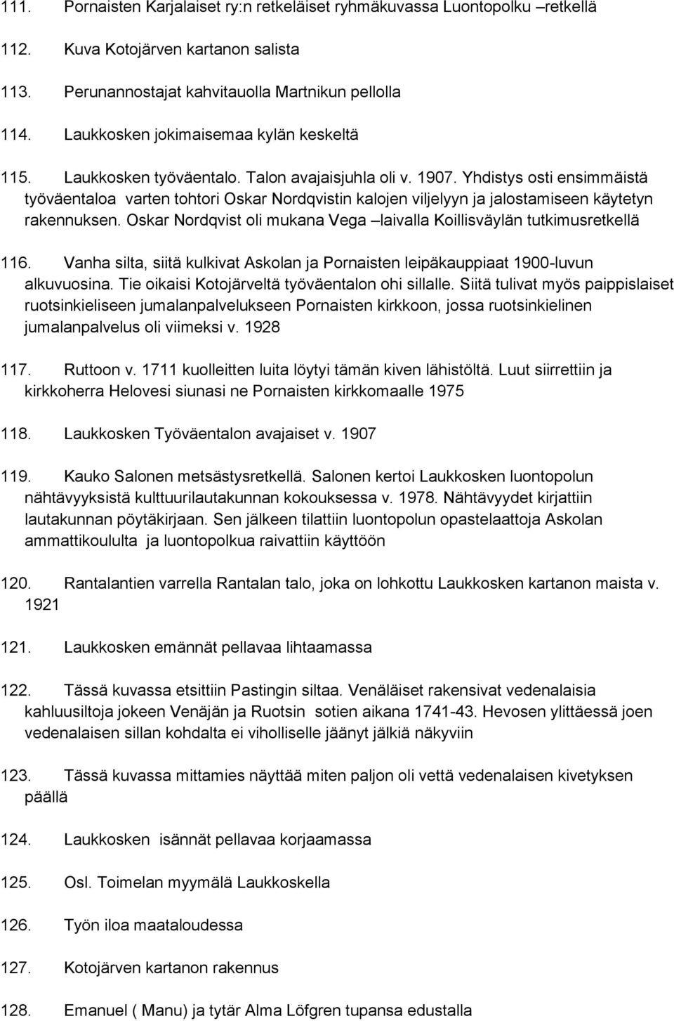 Yhdistys osti ensimmäistä työväentaloa varten tohtori Oskar Nordqvistin kalojen viljelyyn ja jalostamiseen käytetyn rakennuksen.