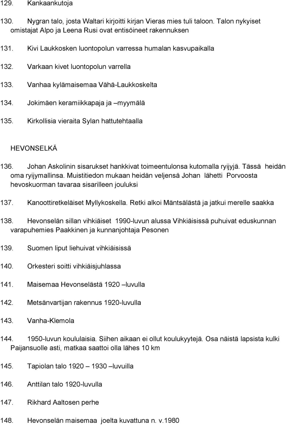 Kirkollisia vieraita Sylan hattutehtaalla HEVONSELKÄ 136. Johan Askolinin sisarukset hankkivat toimeentulonsa kutomalla ryijyjä. Tässä heidän oma ryijymallinsa.