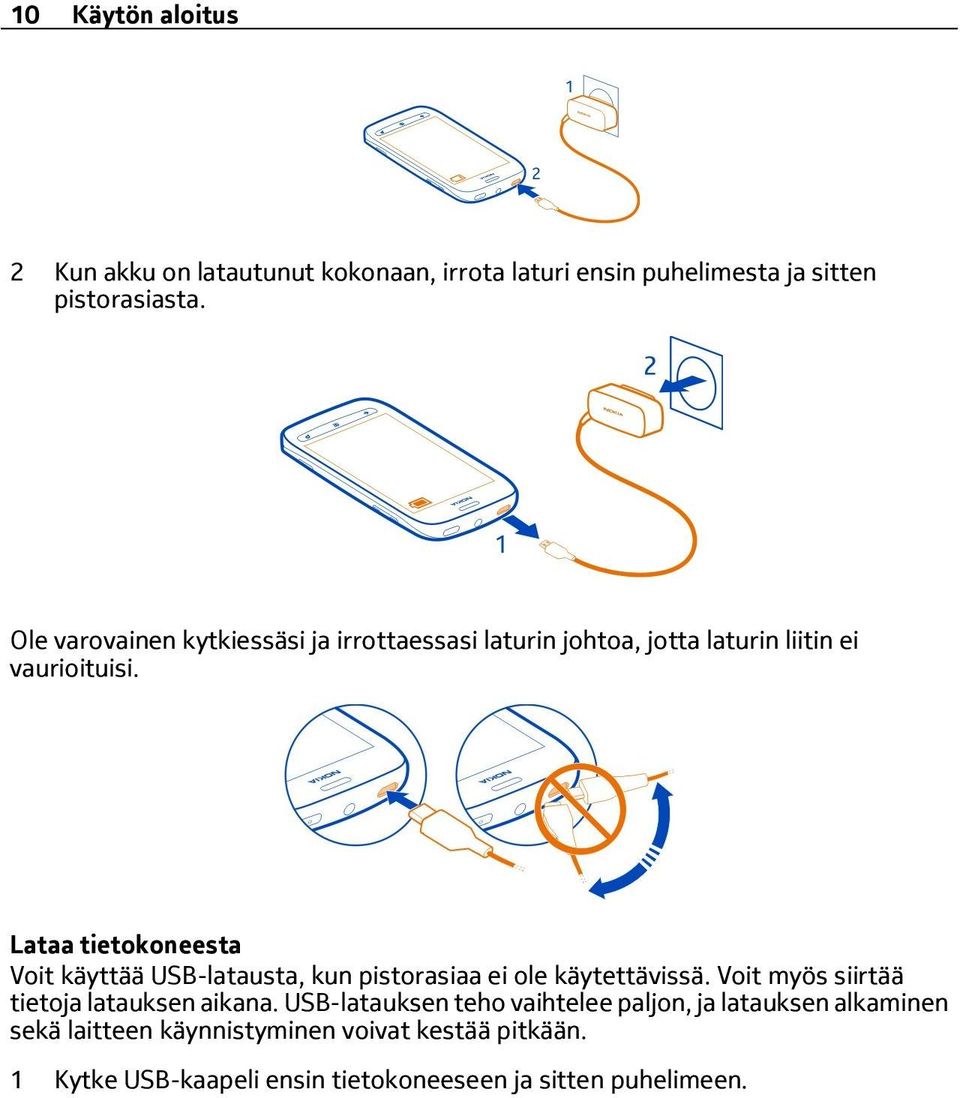 Lataa tietokoneesta Voit käyttää USB-latausta, kun pistorasiaa ei ole käytettävissä. Voit myös siirtää tietoja latauksen aikana.