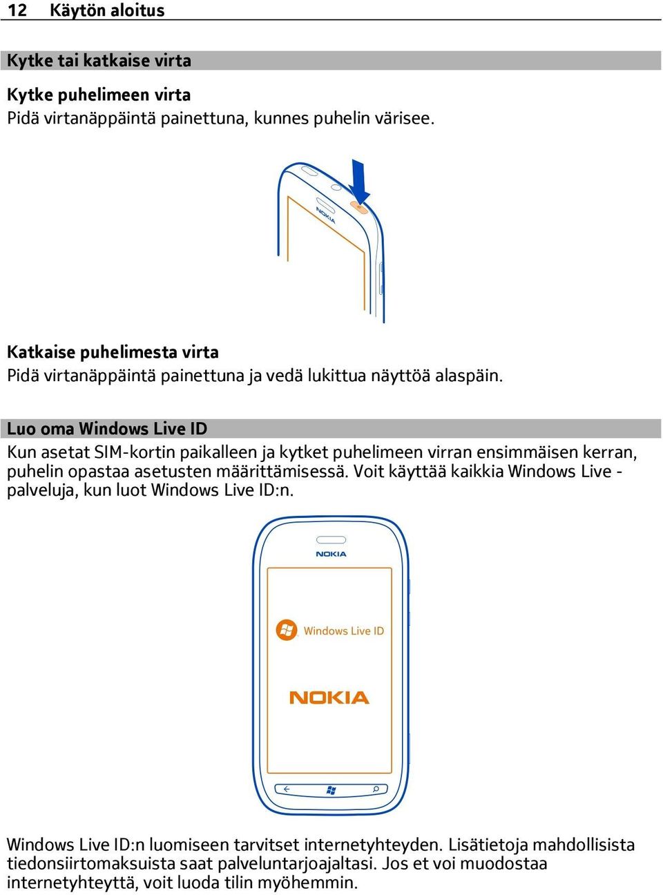 Luo oma Windows Live ID Kun asetat SIM-kortin paikalleen ja kytket puhelimeen virran ensimmäisen kerran, puhelin opastaa asetusten määrittämisessä.