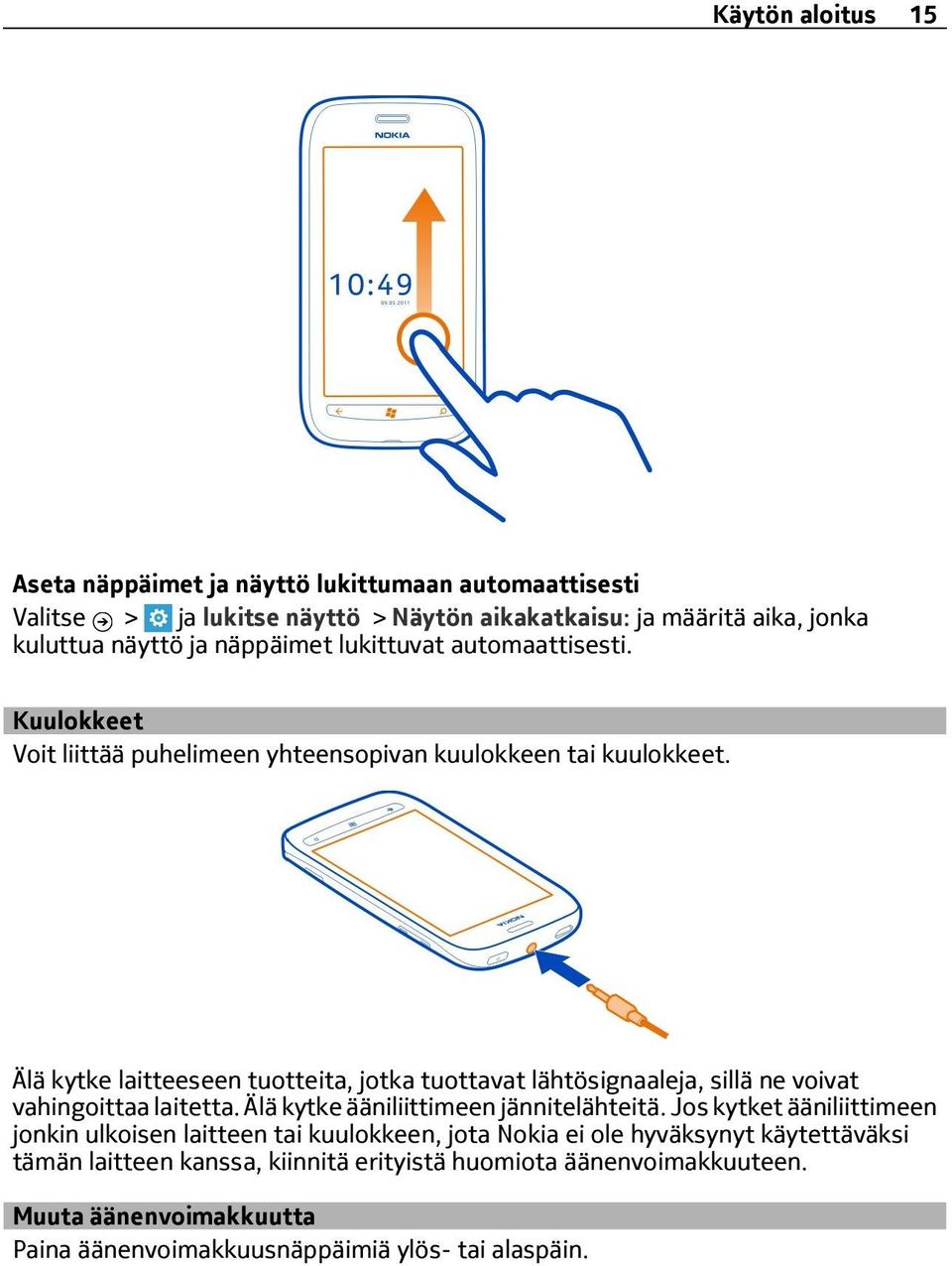 Älä kytke laitteeseen tuotteita, jotka tuottavat lähtösignaaleja, sillä ne voivat vahingoittaa laitetta. Älä kytke ääniliittimeen jännitelähteitä.