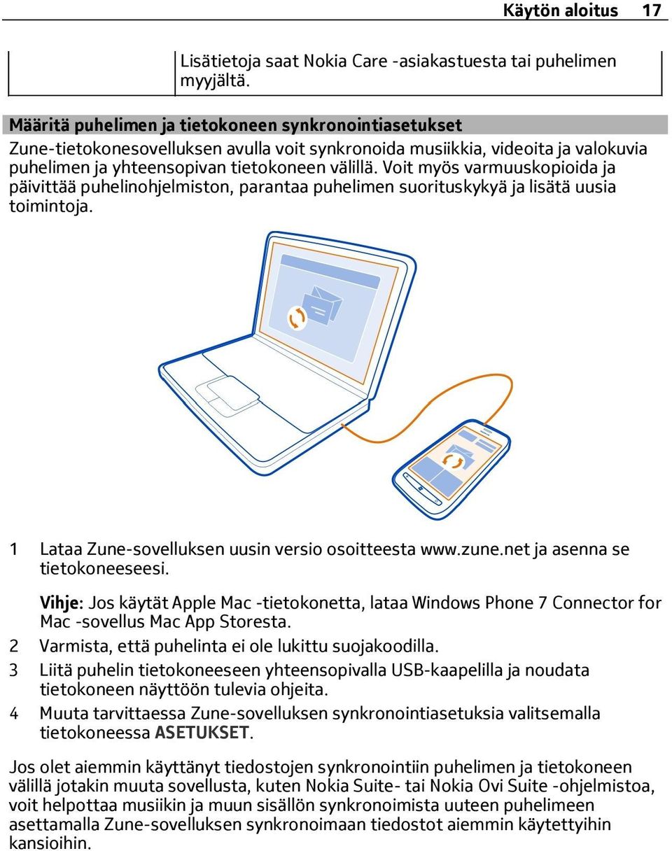 Voit myös varmuuskopioida ja päivittää puhelinohjelmiston, parantaa puhelimen suorituskykyä ja lisätä uusia toimintoja. 1 Lataa Zune-sovelluksen uusin versio osoitteesta www.zune.