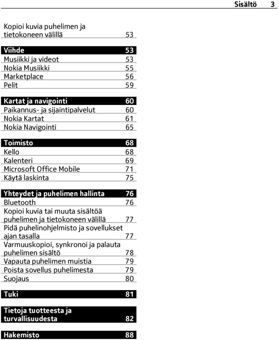 puhelimen hallinta 76 Bluetooth 76 Kopioi kuvia tai muuta sisältöä puhelimen ja tietokoneen välillä 77 Pidä puhelinohjelmisto ja sovellukset ajan tasalla 77