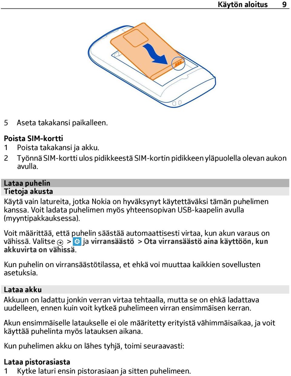 Voit määrittää, että puhelin säästää automaattisesti virtaa, kun akun varaus on vähissä. Valitse > ja virransäästö > Ota virransäästö aina käyttöön, kun akkuvirta on vähissä.