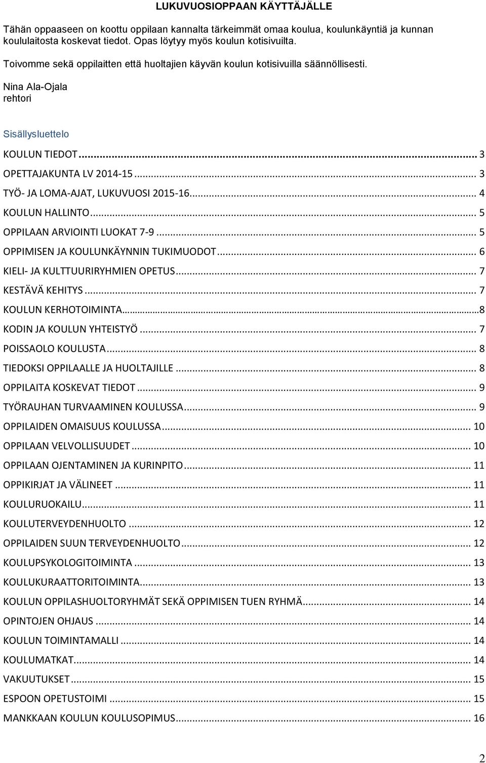 .. 3 TYÖ- JA LOMA-AJAT, LUKUVUOSI 2015-16... 4 KOULUN HALLINTO... 5 OPPILAAN ARVIOINTI LUOKAT 7-9... 5 OPPIMISEN JA KOULUNKÄYNNIN TUKIMUODOT... 6 KIELI- JA KULTTUURIRYHMIEN OPETUS... 7 KESTÄVÄ KEHITYS.