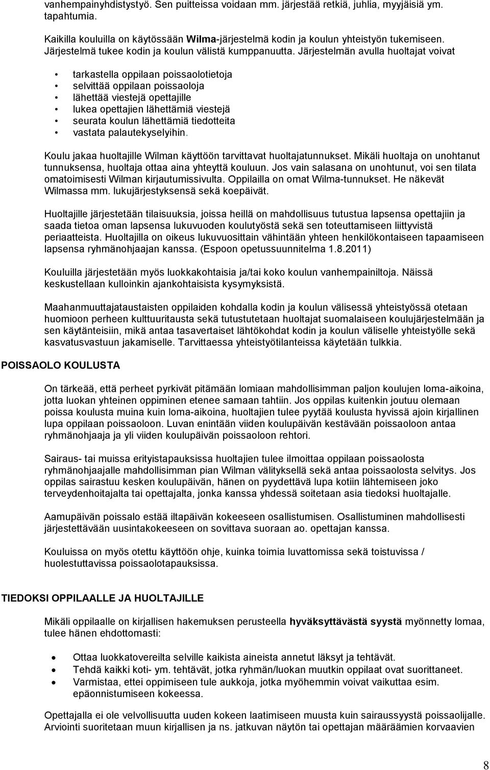 Järjestelmän avulla huoltajat voivat tarkastella oppilaan poissaolotietoja selvittää oppilaan poissaoloja lähettää viestejä opettajille lukea opettajien lähettämiä viestejä seurata koulun lähettämiä