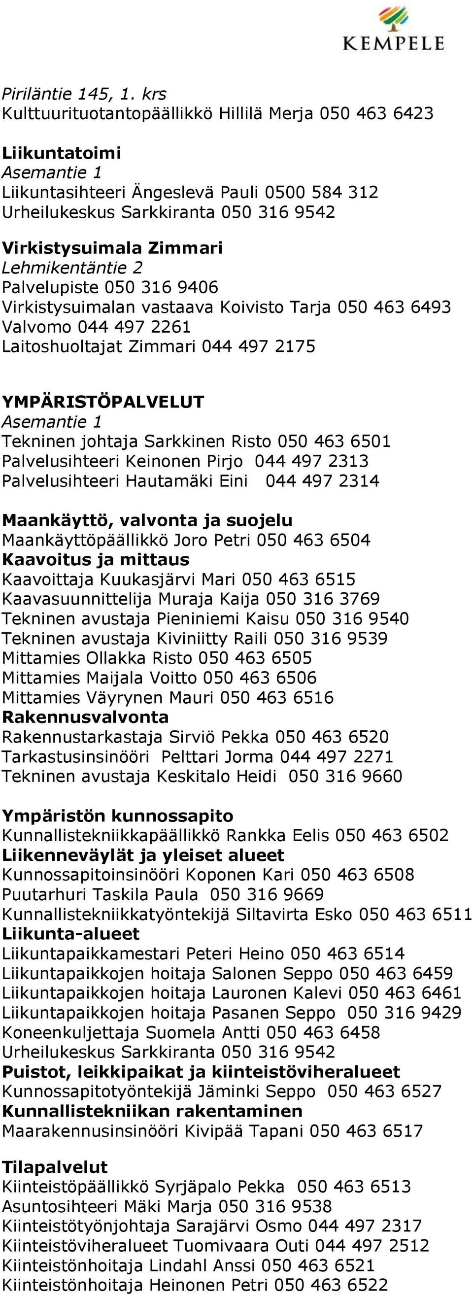 Lehmikentäntie 2 Palvelupiste 050 316 9406 Virkistysuimalan vastaava Koivisto Tarja 050 463 6493 Valvomo 044 497 2261 Laitoshuoltajat Zimmari 044 497 2175 YMPÄRISTÖPALVELUT Asemantie 1 Tekninen