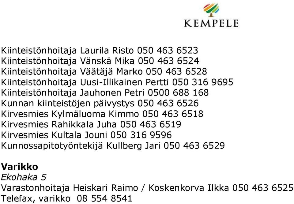 463 6526 Kirvesmies Kylmäluoma Kimmo 050 463 6518 Kirvesmies Rahikkala Juha 050 463 6519 Kirvesmies Kultala Jouni 050 316 9596