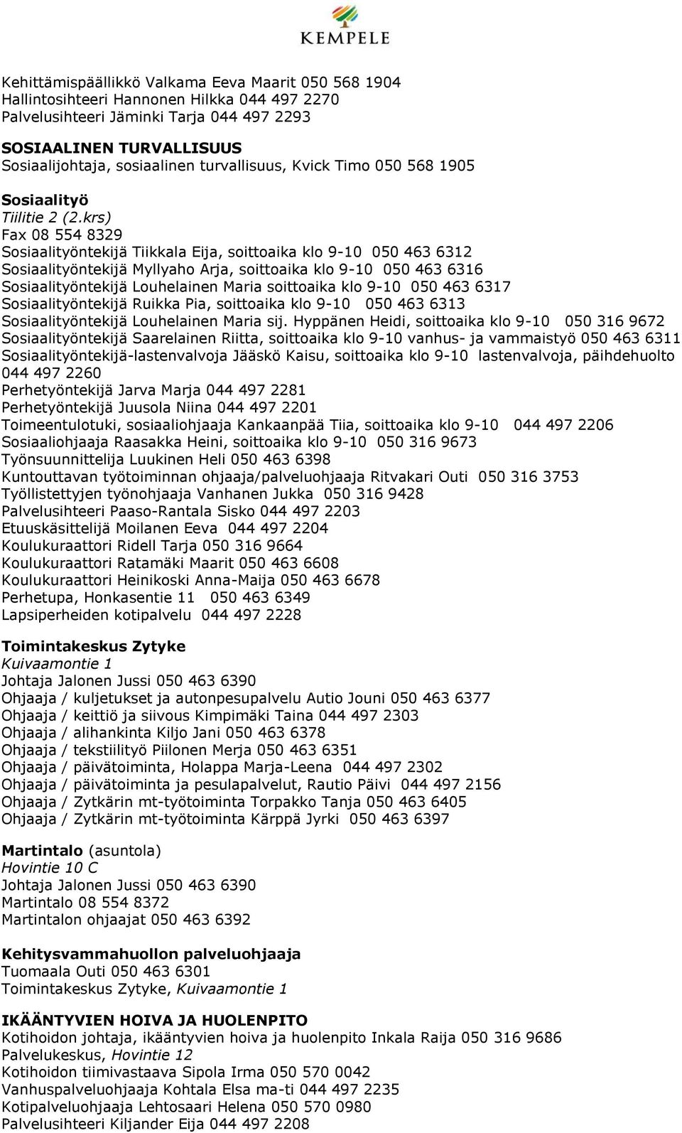 krs) Fax 08 554 8329 Sosiaalityöntekijä Tiikkala Eija, soittoaika klo 9-10 050 463 6312 Sosiaalityöntekijä Myllyaho Arja, soittoaika klo 9-10 050 463 6316 Sosiaalityöntekijä Louhelainen Maria