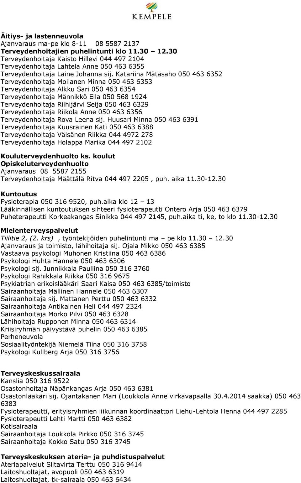 Katariina Mätäsaho 050 463 6352 Terveydenhoitaja Moilanen Minna 050 463 6353 Terveydenhoitaja Alkku Sari 050 463 6354 Terveydenhoitaja Männikkö Eila 050 568 1924 Terveydenhoitaja Riihijärvi Seija 050