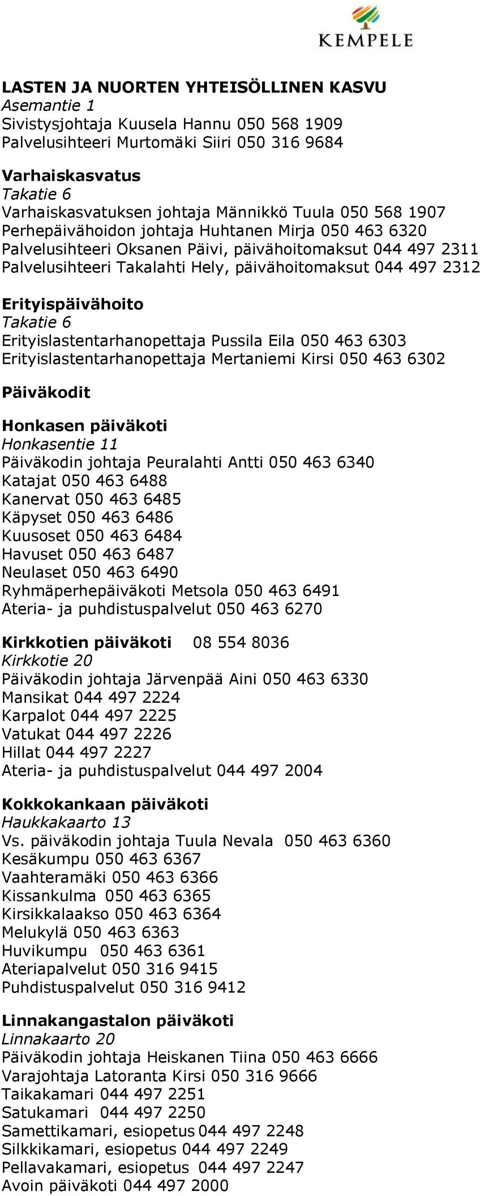 Erityispäivähoito Takatie 6 Erityislastentarhanopettaja Pussila Eila 050 463 6303 Erityislastentarhanopettaja Mertaniemi Kirsi 050 463 6302 Päiväkodit Honkasen päiväkoti Honkasentie 11 Päiväkodin