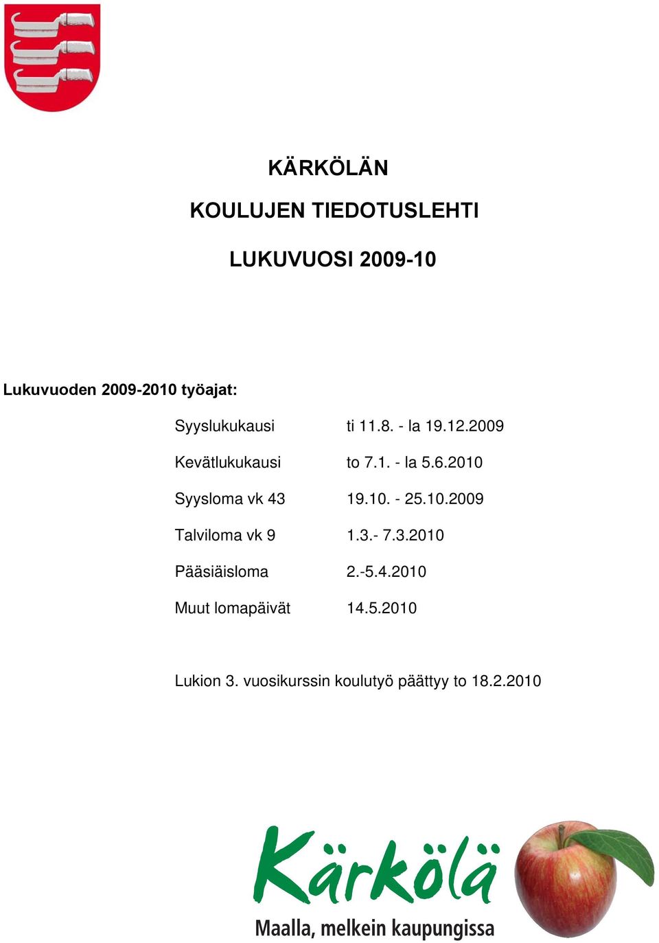 2010 Syysloma vk 43 19.10. - 25.10.2009 Talviloma vk 9 1.3.- 7.3.2010 Pääsiäisloma 2.