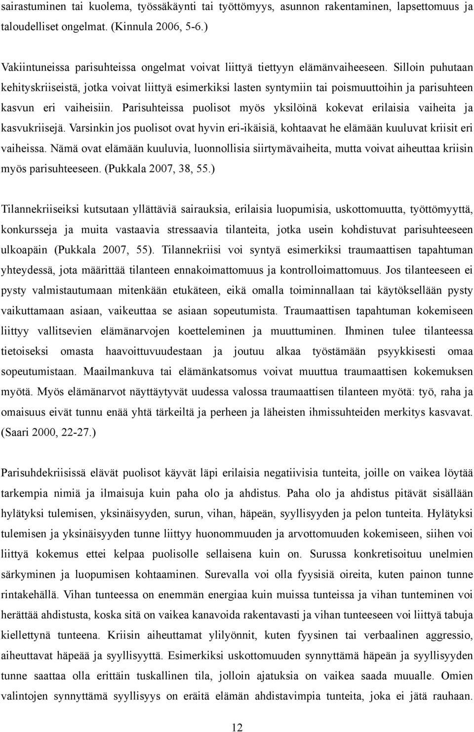 Silloin puhutaan kehityskriiseistä, jotka voivat liittyä esimerkiksi lasten syntymiin tai poismuuttoihin ja parisuhteen kasvun eri vaiheisiin.