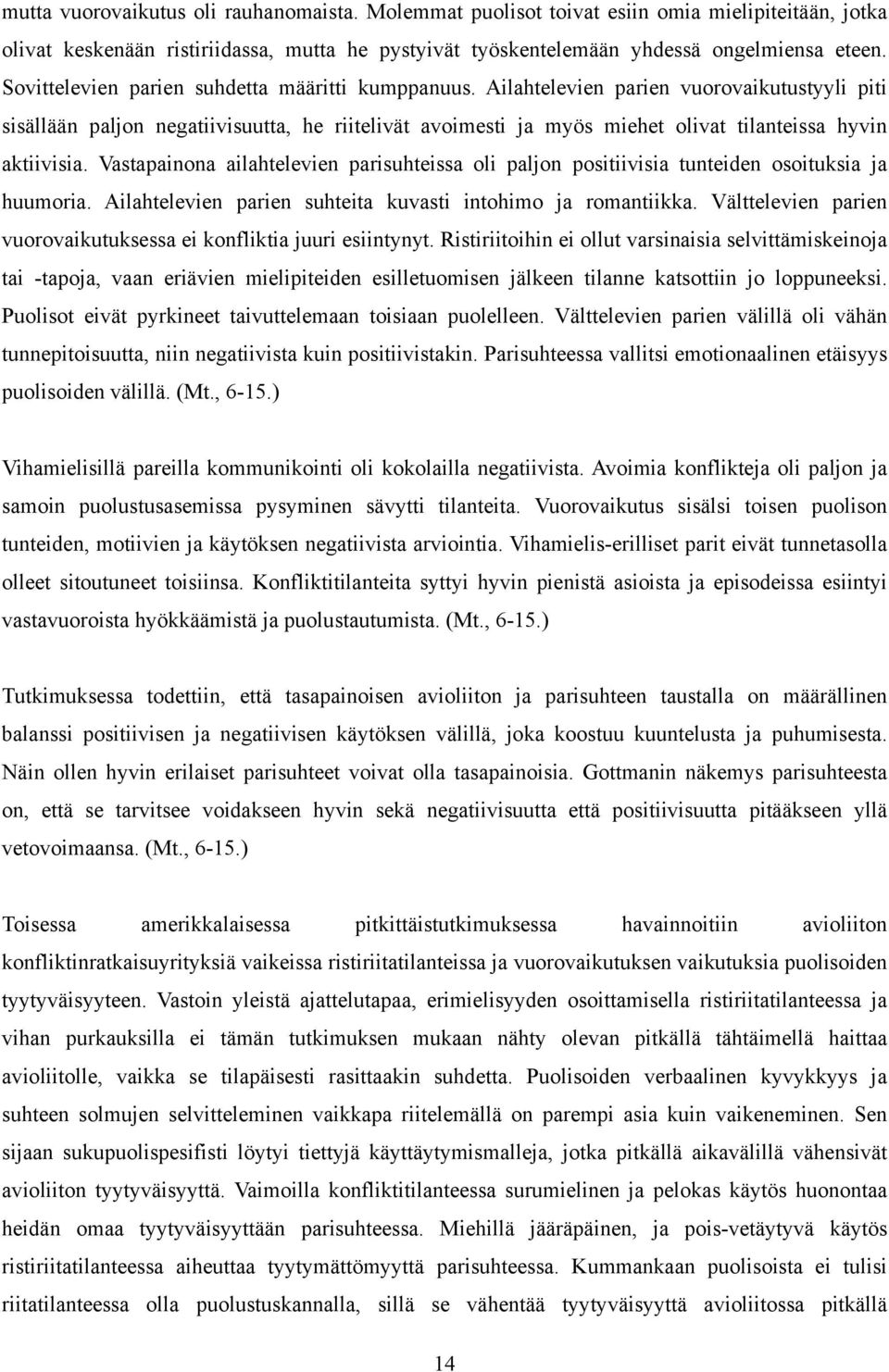 Ailahtelevien parien vuorovaikutustyyli piti sisällään paljon negatiivisuutta, he riitelivät avoimesti ja myös miehet olivat tilanteissa hyvin aktiivisia.