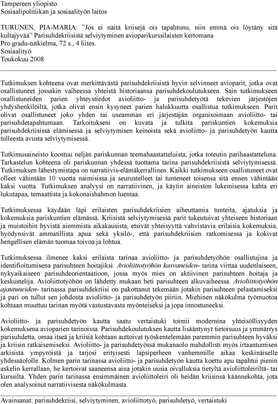 Sosiaalityö Toukokuu 2008 Tutkimuksen kohteena ovat merkittävästä parisuhdekriisistä hyvin selvinneet avioparit, jotka ovat osallistuneet jossakin vaiheessa yhteistä historiaansa