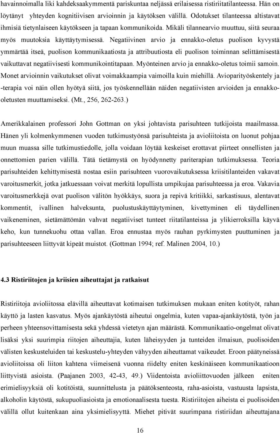 Negatiivinen arvio ja ennakko-oletus puolison kyvystä ymmärtää itseä, puolison kommunikaatiosta ja attribuutiosta eli puolison toiminnan selittämisestä vaikuttavat negatiivisesti kommunikointitapaan.