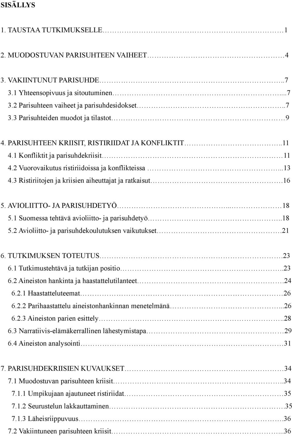 16 5. AVIOLIITTO- JA PARISUHDETYÖ... 18 5.1 Suomessa tehtävä avioliitto- ja parisuhdetyö..18 5.2 Avioliitto- ja parisuhdekoulutuksen vaikutukset.21 6. TUTKIMUKSEN TOTEUTUS.23 6.