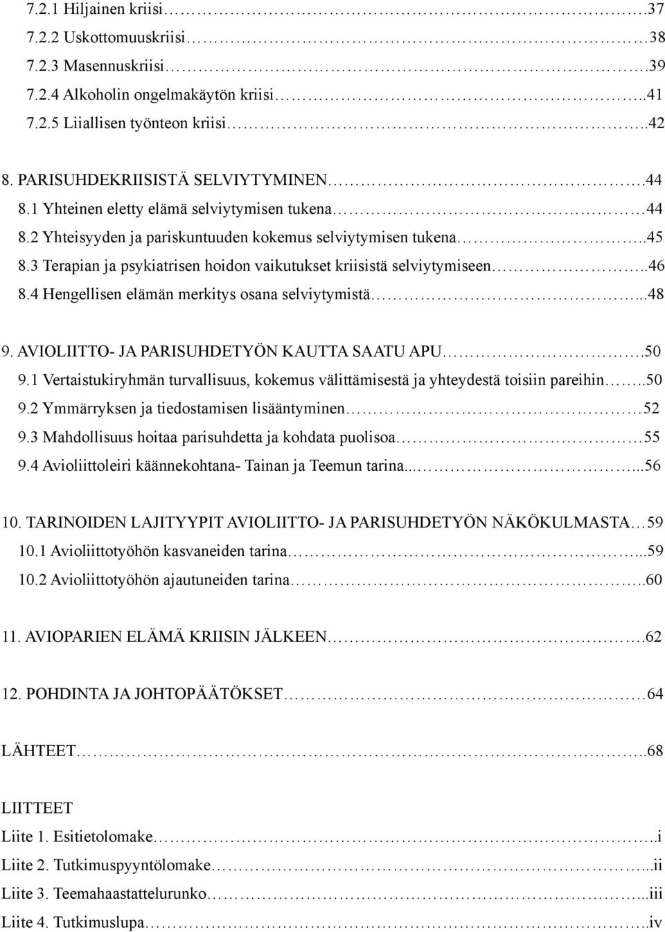 4 Hengellisen elämän merkitys osana selviytymistä...48 9. AVIOLIITTO- JA PARISUHDETYÖN KAUTTA SAATU APU.50 9.1 Vertaistukiryhmän turvallisuus, kokemus välittämisestä ja yhteydestä toisiin pareihin.