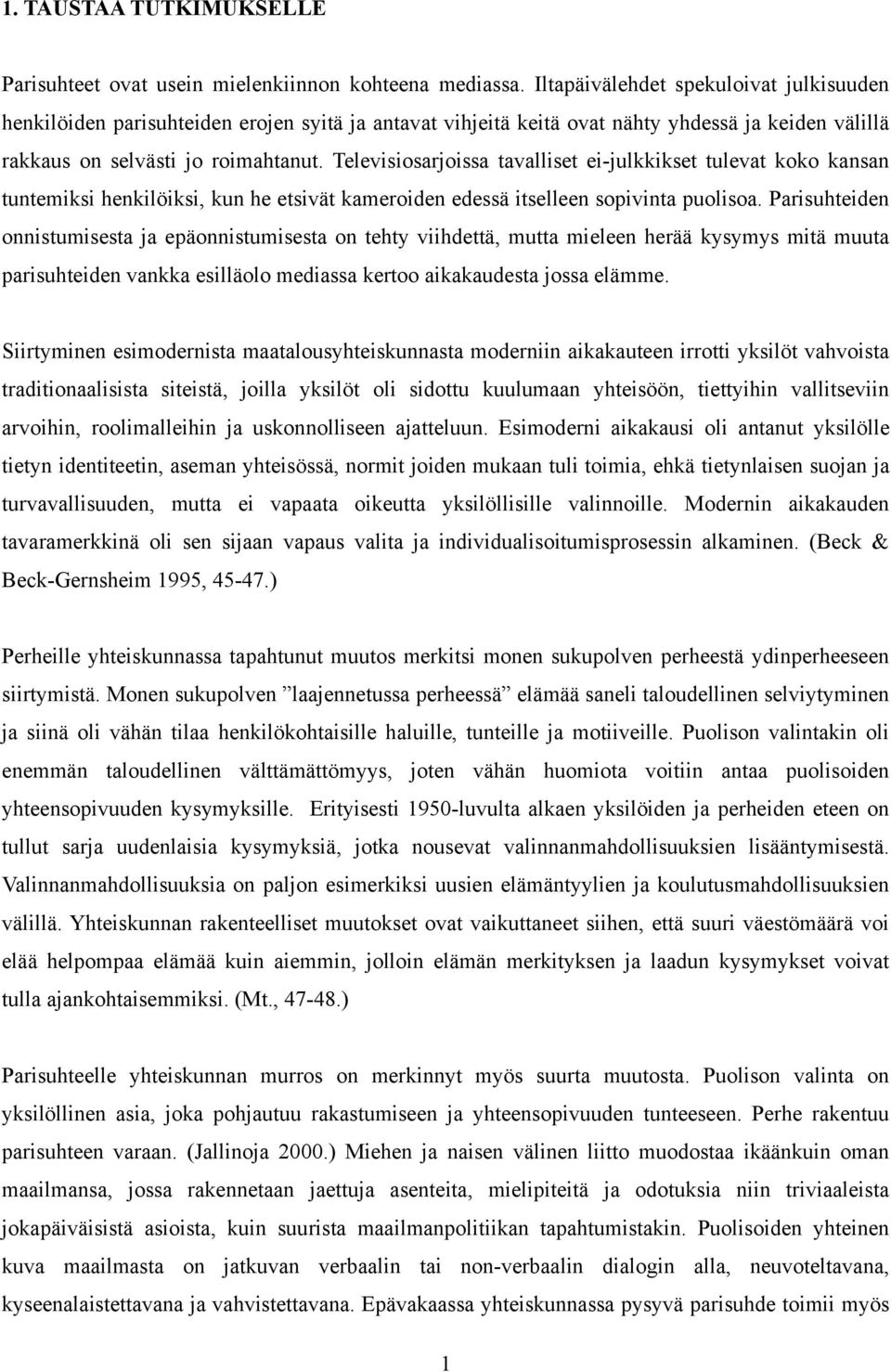 Televisiosarjoissa tavalliset ei-julkkikset tulevat koko kansan tuntemiksi henkilöiksi, kun he etsivät kameroiden edessä itselleen sopivinta puolisoa.