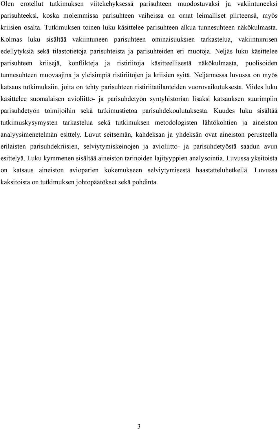 Kolmas luku sisältää vakiintuneen parisuhteen ominaisuuksien tarkastelua, vakiintumisen edellytyksiä sekä tilastotietoja parisuhteista ja parisuhteiden eri muotoja.