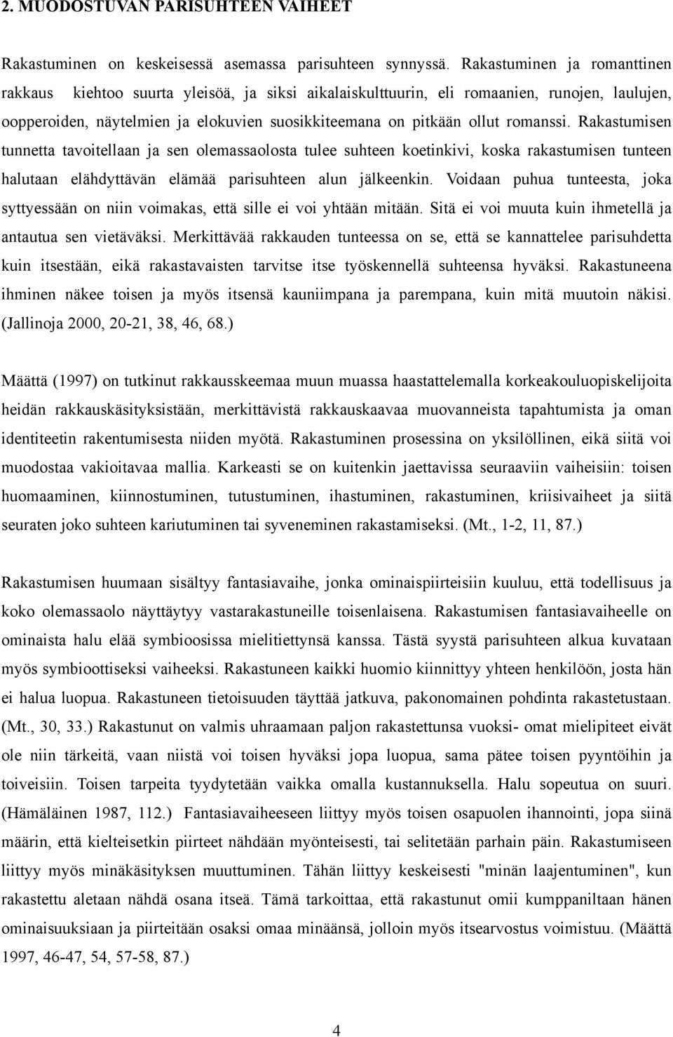 romanssi. Rakastumisen tunnetta tavoitellaan ja sen olemassaolosta tulee suhteen koetinkivi, koska rakastumisen tunteen halutaan elähdyttävän elämää parisuhteen alun jälkeenkin.