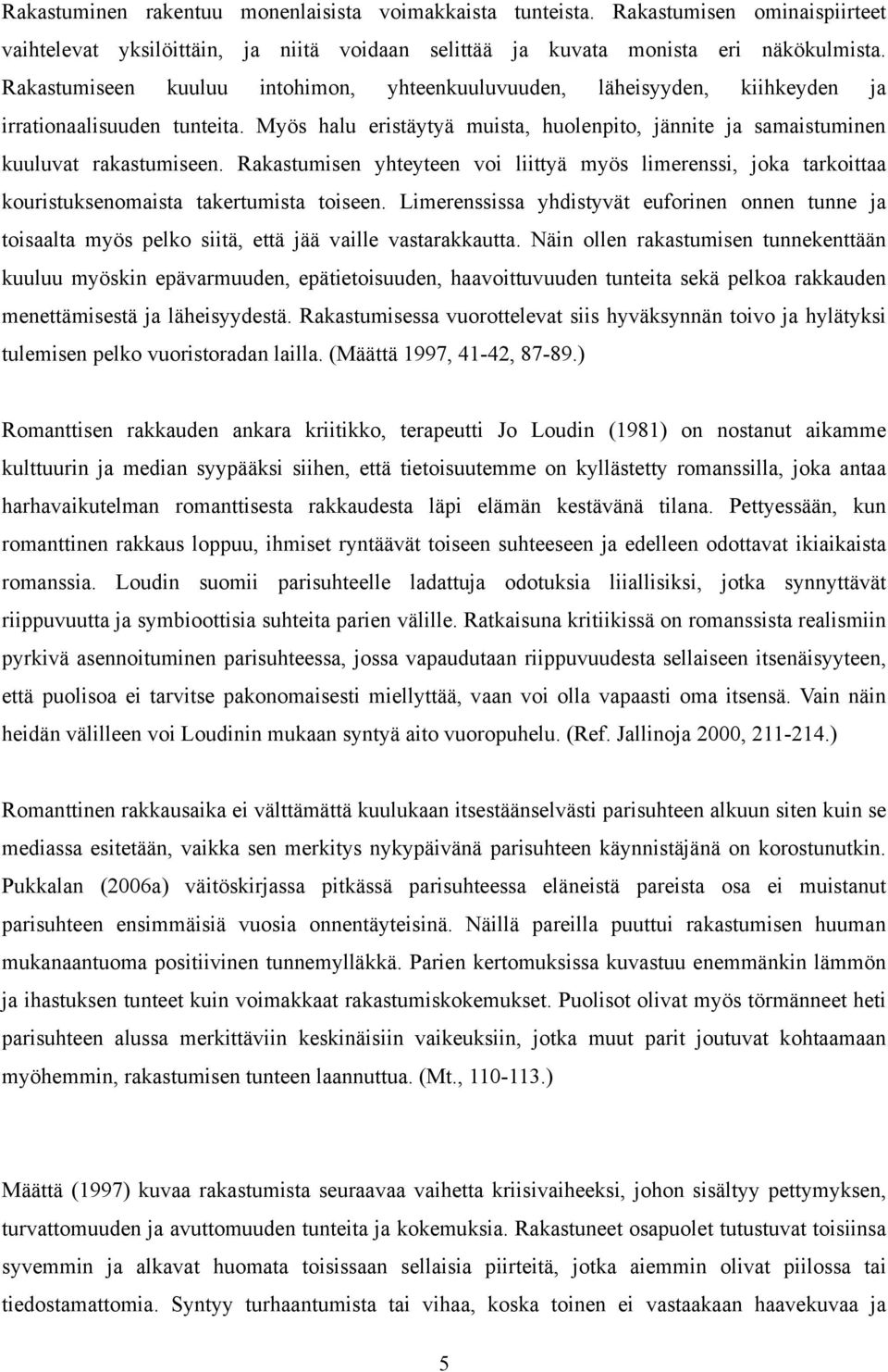 Rakastumisen yhteyteen voi liittyä myös limerenssi, joka tarkoittaa kouristuksenomaista takertumista toiseen.