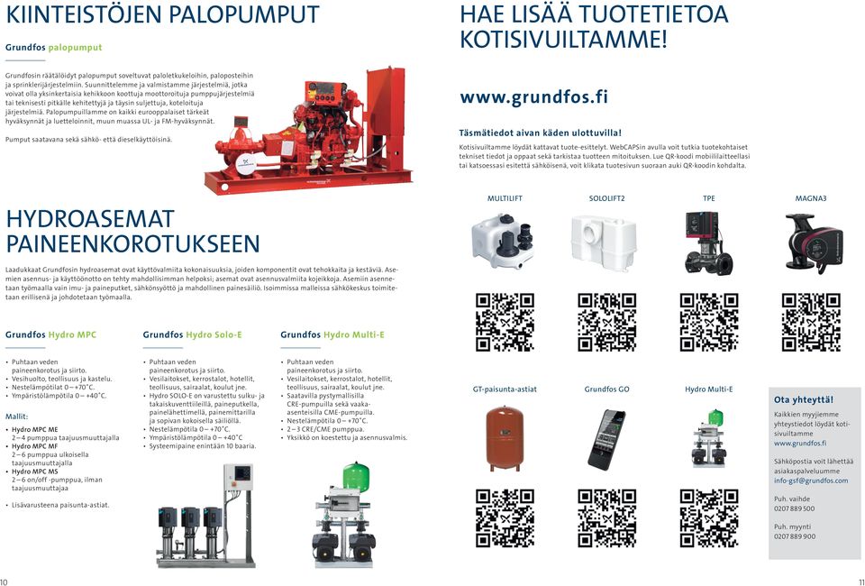 järjestelmiä. Palopumpuillamme on kaikki eurooppalaiset tärkeät hyväksynnät ja luetteloinnit, muun muassa UL- ja FM-hyväksynnät. Pumput saatavana sekä sähkö- että dieselkäyttöisinä. www.grundfos.