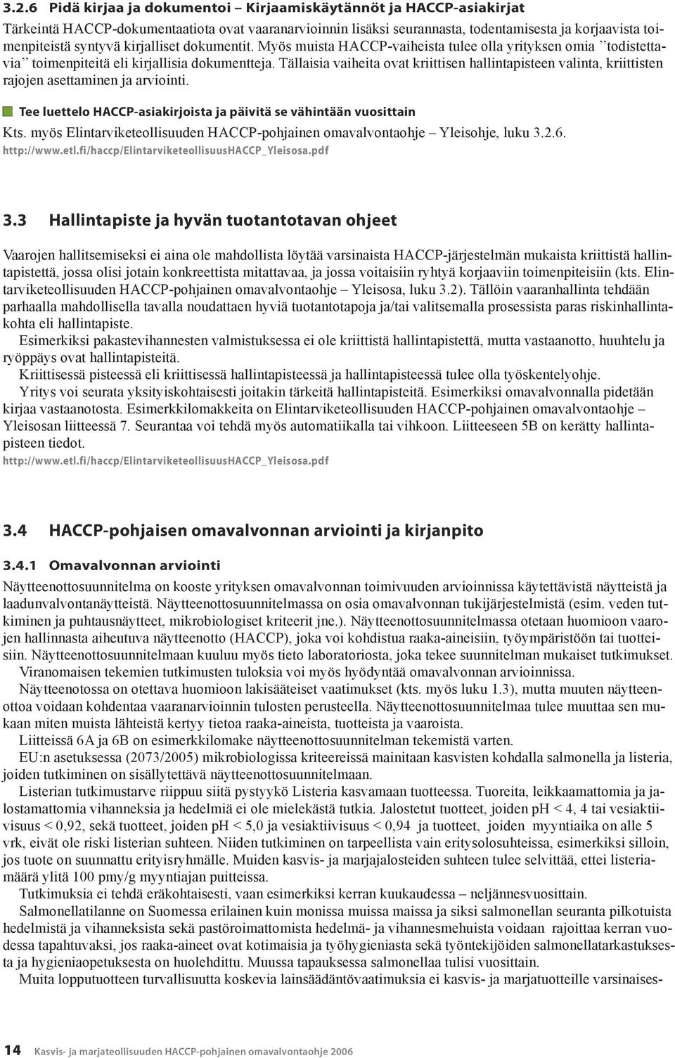 Tällaisia vaiheita ovat kriittisen hallintapisteen valinta, kriittisten rajojen asettaminen ja arviointi. Tee luettelo HACCP-asiakirjoista ja päivitä se vähintään vuosittain Kts.