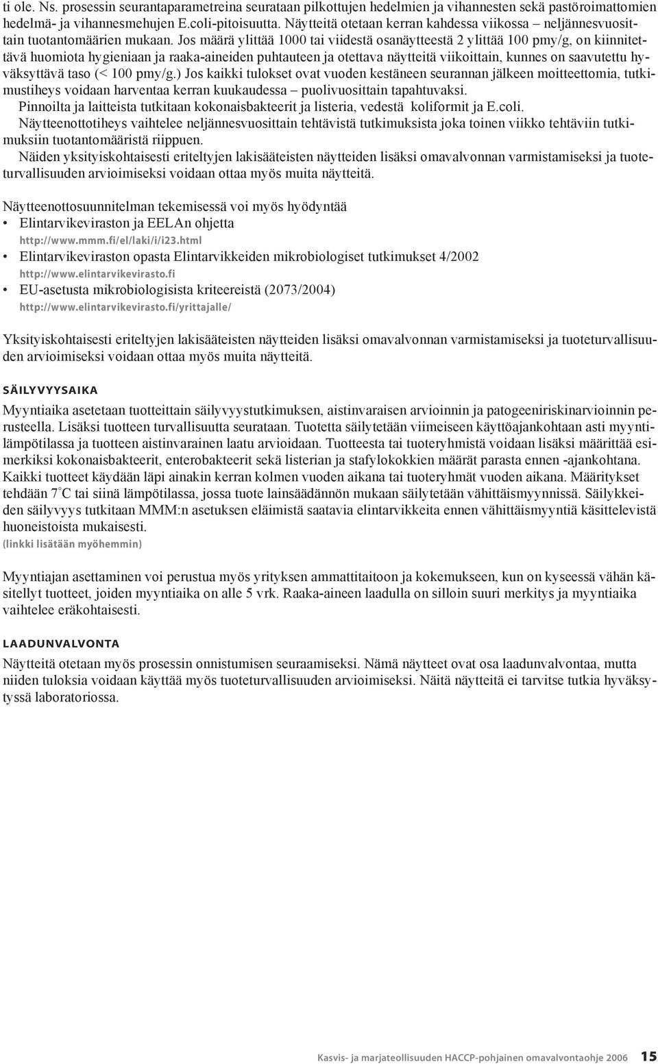 Jos määrä ylittää 1000 tai viidestä osanäytteestä 2 ylittää 100 pmy/g, on kiinnitettävä huomiota hygieniaan ja raaka-aineiden puhtauteen ja otettava näytteitä viikoittain, kunnes on saavutettu