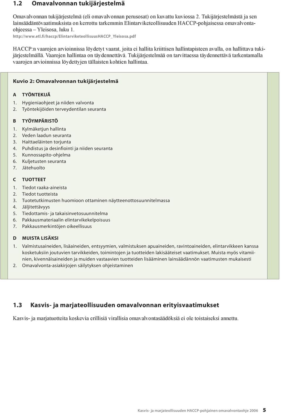 fi/haccp/elintarviketeollisuushaccp_yleisosa.pdf HACCP:n vaarojen arvioinnissa löydetyt t, joita ei hallita kriittisen hallintapisteen avulla, on hallittava tukijärjestelmällä.