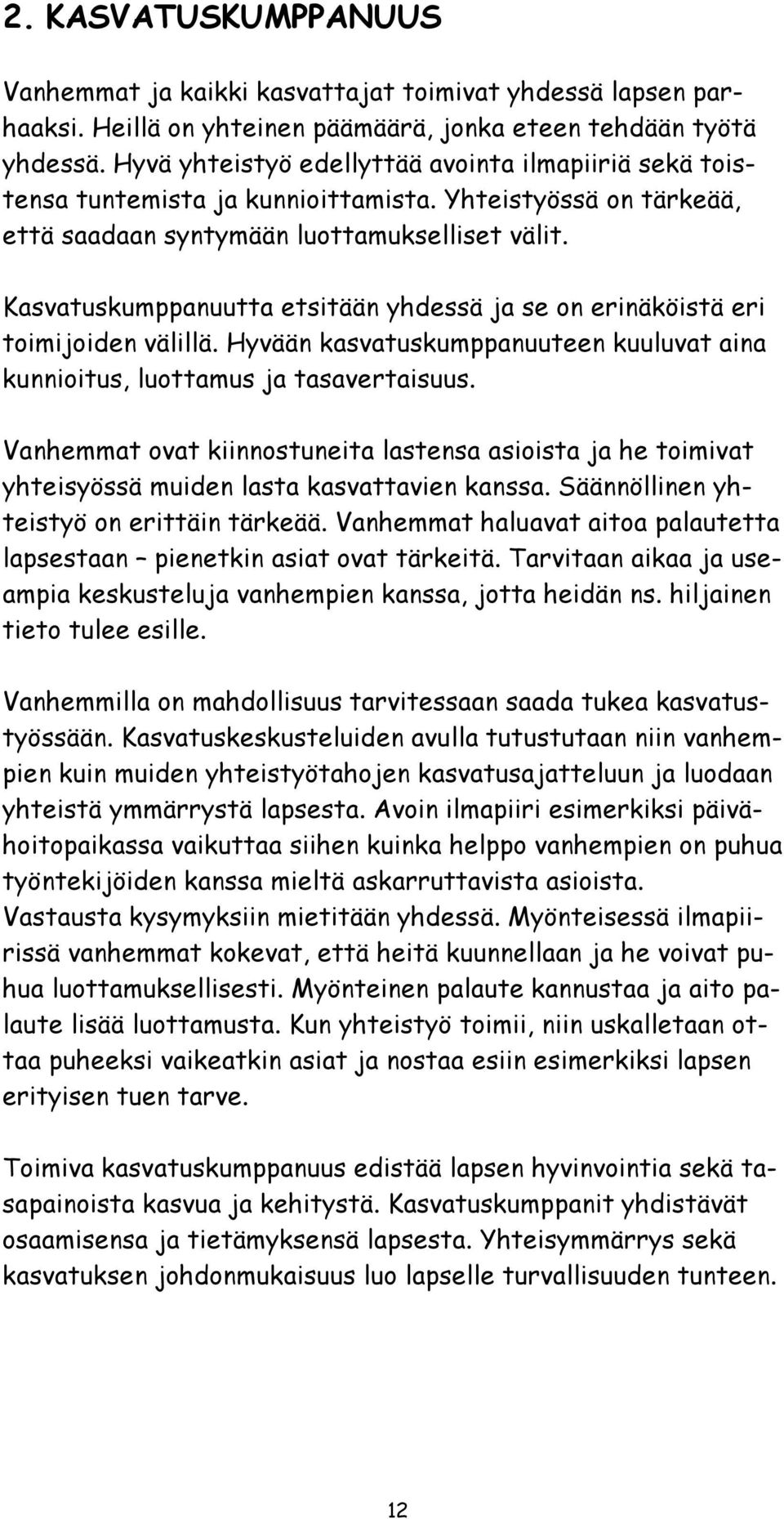 Kasvatuskumppanuutta etsitään yhdessä ja se on erinäköistä eri toimijoiden välillä. Hyvään kasvatuskumppanuuteen kuuluvat aina kunnioitus, luottamus ja tasavertaisuus.